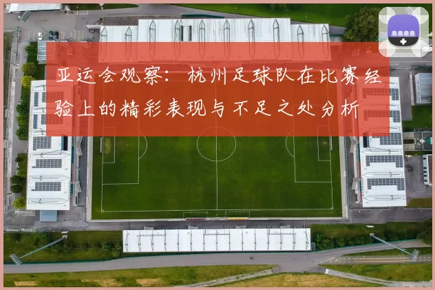 亚运会观察：杭州足球队在比赛经验上的精彩表现与不足之处分析