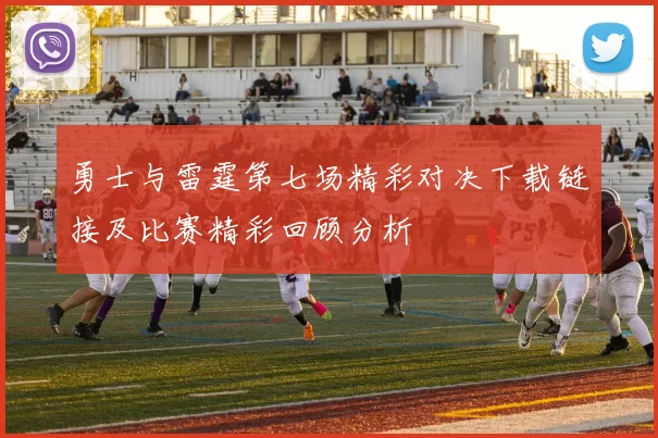 勇士与雷霆第七场精彩对决下载链接及比赛精彩回顾分析
