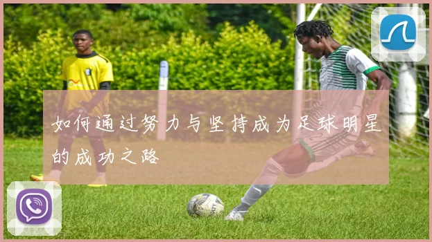 如何通过努力与坚持成为足球明星的成功之路