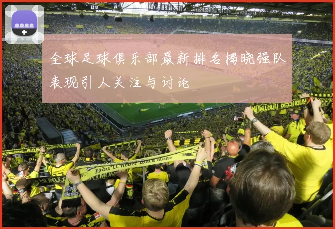 全球足球俱乐部最新排名揭晓强队表现引人关注与讨论