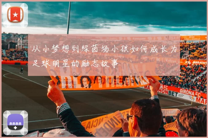 从小梦想到绿茵场小孩如何成长为足球明星的励志故事